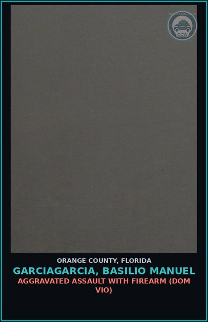 CCW arrest card for GARCIAGARCIA, BASILIO MANUEL in Orange County: AGGRAVATED ASSAULT WITH FIREARM (DOM VIO)
