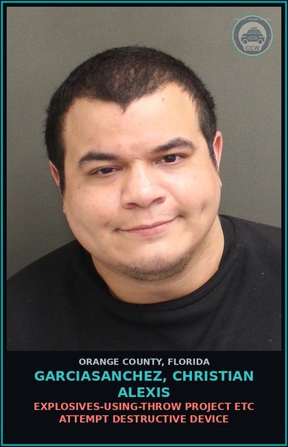 CCW arrest card for GARCIASANCHEZ, CHRISTIAN ALEXIS in Orange County: EXPLOSIVES-USING-THROW PROJECT ETC ATTEMPT DESTRUCTIVE DEVICE