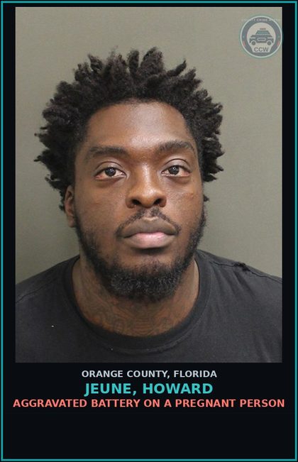 CCW arrest card for JEUNE, HOWARD in Orange County: AGGRAVATED BATTERY ON A PREGNANT PERSON