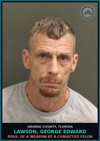CCW arrest card for LAWSON, GEORGE EDWARD in Orange County: POSS. OF A WEAPON BY A CONVICTED FELON