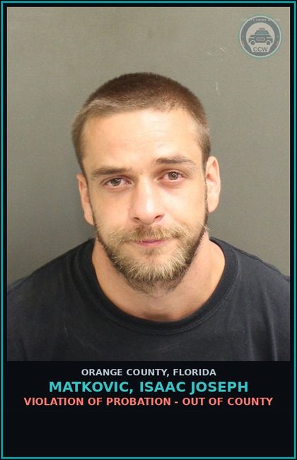 CCW arrest card for MATKOVIC, ISAAC JOSEPH in Orange County: VIOLATION OF PROBATION - OUT OF COUNTY