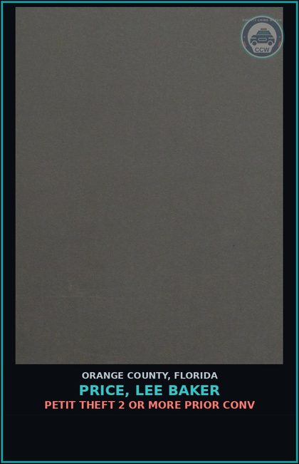 CCW arrest card for PRICE, LEE BAKER in Orange County: PETIT THEFT 2 OR MORE PRIOR CONV