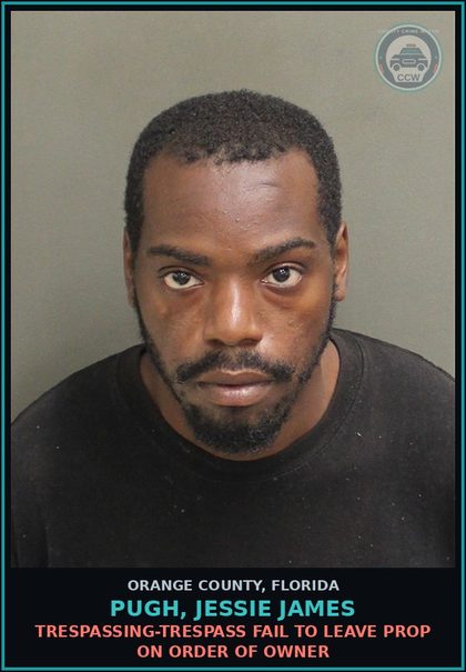 CCW arrest card for PUGH, JESSIE JAMES in Orange County: TRESPASSING-TRESPASS FAIL TO LEAVE PROP ON ORDER OF OWNER