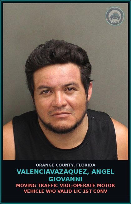 CCW arrest card for VALENCIAVAZAQUEZ, ANGEL GIOVANNI in Orange County: MOVING TRAFFIC VIOL-OPERATE MOTOR VEHICLE W/O VALID LIC 1ST CONV