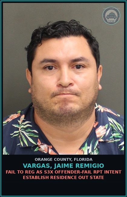 CCW arrest card for VARGAS, JAIME REMIGIO in Orange County: FAIL TO REG AS s3x OFFENDER-FAIL RPT INTENT ESTABLISH RESIDENCE OUT STATE