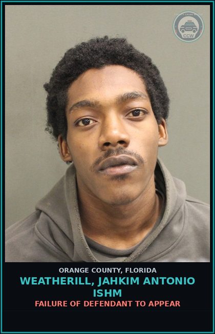 CCW arrest card for WEATHERILL, JAHKIM ANTONIO ISHM in Orange County: FAILURE OF DEFENDANT TO APPEAR