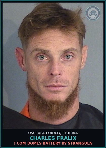 CCW arrest card for CHARLES FRALIX in Osceola County: ! COM DOMES BATTERY BY STRANGULA