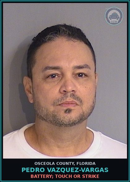 CCW arrest card for PEDRO VAZQUEZ-VARGAS in Osceola County: BATTERY; TOUCH OR STRIKE