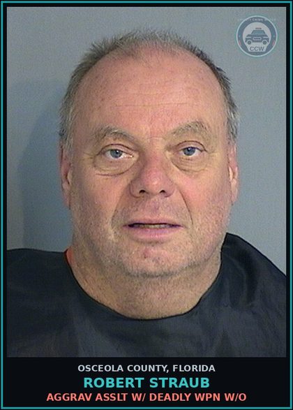 CCW arrest card for ROBERT STRAUB in Osceola County: AGGRAV ASSLT W/ DEADLY WPN W/O