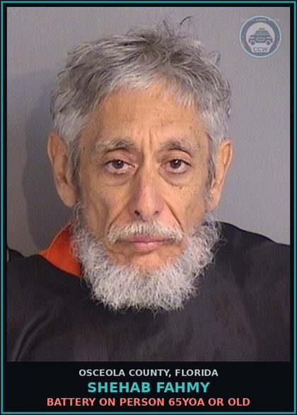 CCW arrest card for SHEHAB FAHMY in Osceola County: BATTERY ON PERSON 65YOA OR OLD