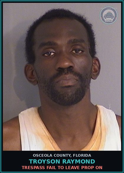 CCW arrest card for TROYSON RAYMOND in Osceola County: TRESPASS FAIL TO LEAVE PROP ON