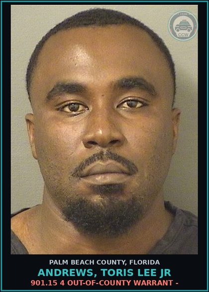 CCW arrest card for ANDREWS, TORIS LEE Jr in Palm Beach County: 901.15 4 OUT-OF-COUNTY WARRANT -