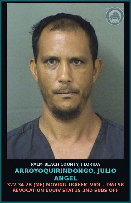 CCW arrest card for ARROYOQUIRINDONGO, JULIO ANGEL in Palm Beach County: 322.34 2B (MF) MOVING TRAFFIC VIOL - DWLSR REVOCATION EQUIV STATUS 2ND SUBS OFF