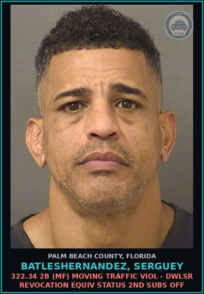 CCW arrest card for BATLESHERNANDEZ, SERGUEY in Palm Beach County: 322.34 2B (MF) MOVING TRAFFIC VIOL - DWLSR REVOCATION EQUIV STATUS 2ND SUBS OFF