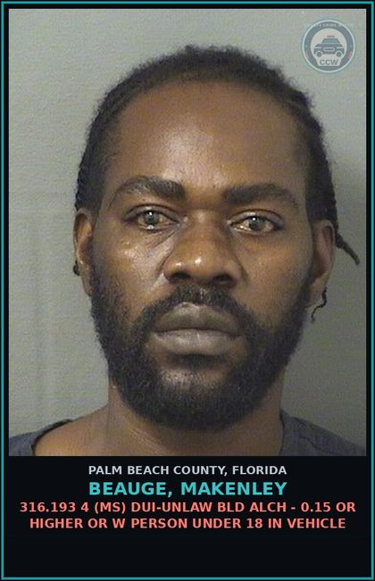 CCW arrest card for BEAUGE, MAKENLEY in Palm Beach County: 316.193 4 (MS) DUI-UNLAW BLD ALCH - 0.15 OR HIGHER OR W PERSON UNDER 18 IN VEHICLE