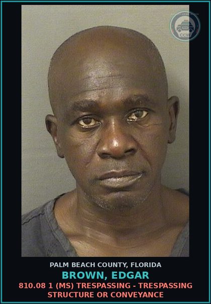 CCW arrest card for BROWN, EDGAR in Palm Beach County: 810.08 1 (MS) TRESPASSING - TRESPASSING STRUCTURE OR CONVEYANCE