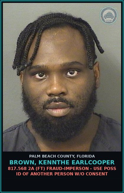 CCW arrest card for BROWN, KENNTHE EARLCOOPER in Palm Beach County: 817.568 2A (FT) FRAUD-IMPERSON - USE POSS ID OF ANOTHER PERSON W/O CONSENT