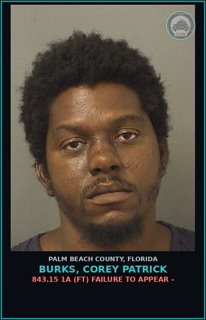 CCW arrest card for BURKS, COREY PATRICK in Palm Beach County: 843.15 1A (FT) FAILURE TO APPEAR -