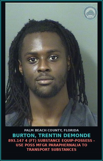 CCW arrest card for BURTON, TRENTIN DEMONDE in Palm Beach County: 893.147 4 (FT) DRUG EQUIP-POSSESS - USE POSS MFGR PARAPHERNALIA TO TRANSPORT DRUGS
