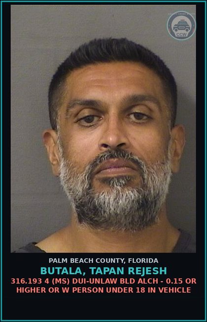 CCW arrest card for BUTALA, TAPAN REJESH in Palm Beach County: 316.193 4 (MS) DUI-UNLAW BLD ALCH - 0.15 OR HIGHER OR W PERSON UNDER 18 IN VEHICLE