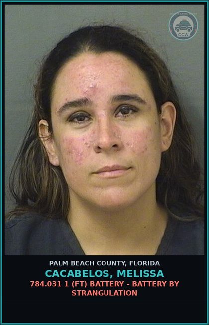 CCW arrest card for CACABELOS, MELISSA in Palm Beach County: 784.031 1 (FT) BATTERY - BATTERY BY STRANGULATION