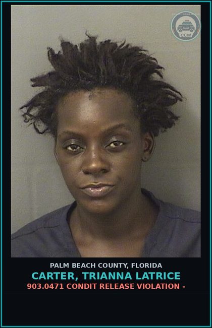 CCW arrest card for CARTER, TRIANNA LATRICE in Palm Beach County: 903.0471 CONDIT RELEASE VIOLATION -