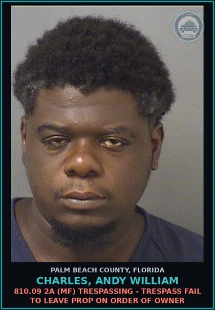 CCW arrest card for CHARLES, ANDY WILLIAM in Palm Beach County: 810.09 2A (MF) TRESPASSING - TRESPASS FAIL TO LEAVE PROP ON ORDER OF OWNER
