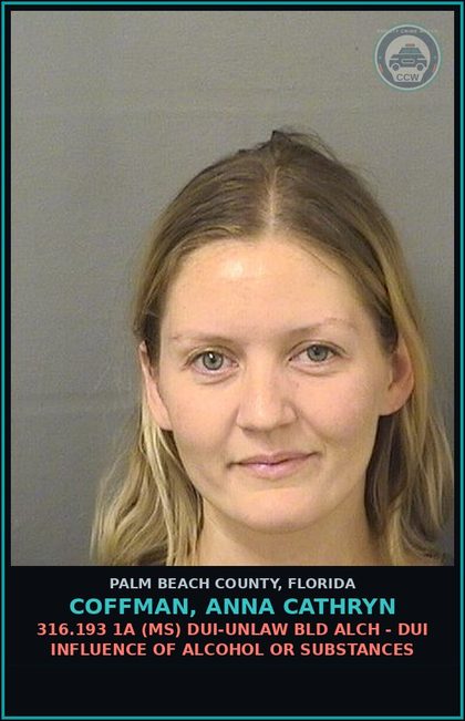 CCW arrest card for COFFMAN, ANNA CATHRYN in Palm Beach County: 316.193 1A (MS) DUI-UNLAW BLD ALCH - DUI INFLUENCE OF ALCOHOL OR DRUGS