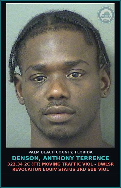 CCW arrest card for DENSON, ANTHONY TERRENCE in Palm Beach County: 322.34 2C (FT) MOVING TRAFFIC VIOL - DWLSR REVOCATION EQUIV STATUS 3RD SUB VIOL
