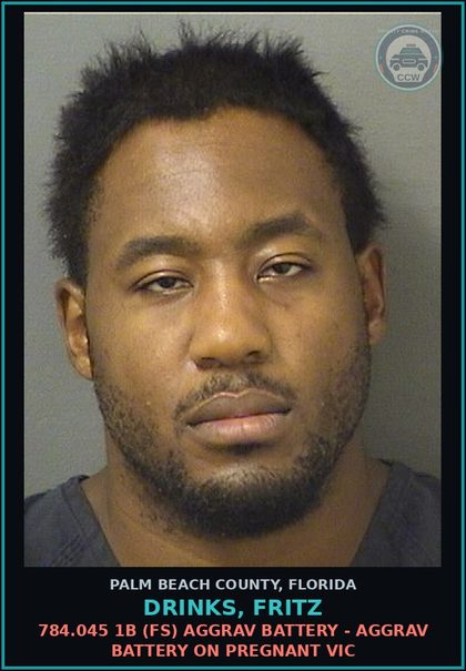 CCW arrest card for DRINKS, FRITZ in Palm Beach County: 784.045 1B (FS) AGGRAV BATTERY - AGGRAV BATTERY ON PREGNANT VICTIM