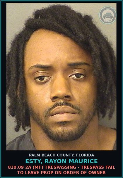 CCW arrest card for ESTY, RAYON MAURICE in Palm Beach County: 810.09 2A (MF) TRESPASSING - TRESPASS FAIL TO LEAVE PROP ON ORDER OF OWNER