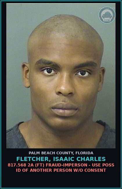 CCW arrest card for FLETCHER, ISAAIC CHARLES in Palm Beach County: 817.568 2A (FT) FRAUD-IMPERSON - USE POSS ID OF ANOTHER PERSON W/O CONSENT