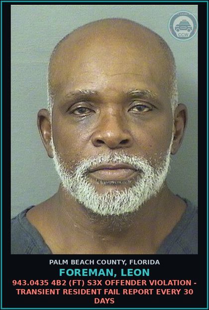CCW arrest card for FOREMAN, LEON in Palm Beach County: 943.0435 4B2 (FT) s3x OFFENDER VIOLATION - TRANSIENT RESIDENT FAIL REPORT EVERY 30 DAYS