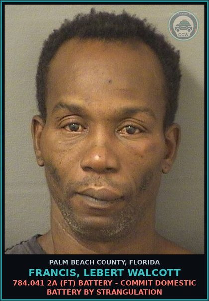 CCW arrest card for FRANCIS, LEBERT WALCOTT in Palm Beach County: 784.041 2A (FT) BATTERY - COMMIT DOMESTIC BATTERY BY STRANGULATION