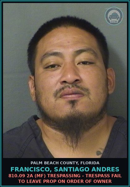 CCW arrest card for FRANCISCO, SANTIAGO ANDRES in Palm Beach County: 810.09 2A (MF) TRESPASSING - TRESPASS FAIL TO LEAVE PROP ON ORDER OF OWNER