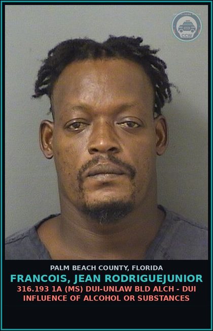 CCW arrest card for FRANCOIS, JEAN RODRIGUEJUNIOR in Palm Beach County: 316.193 1A (MS) DUI-UNLAW BLD ALCH - DUI INFLUENCE OF ALCOHOL OR DRUGS