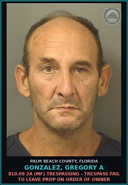 CCW arrest card for GONZALEZ, GREGORY A in Palm Beach County: 810.09 2A (MF) TRESPASSING - TRESPASS FAIL TO LEAVE PROP ON ORDER OF OWNER