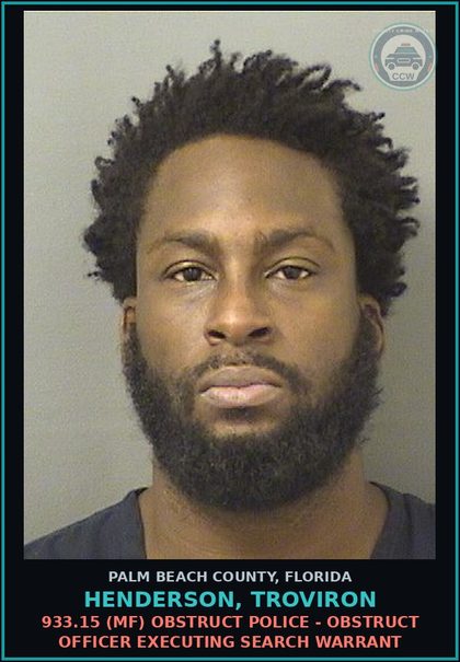 CCW arrest card for HENDERSON, TROVIRON in Palm Beach County: 933.15 (MF) OBSTRUCT POLICE - OBSTRUCT OFFICER EXECUTING SEARCH WARRANT