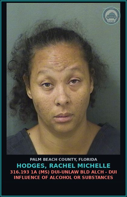 CCW arrest card for HODGES, RACHEL MICHELLE in Palm Beach County: 316.193 1A (MS) DUI-UNLAW BLD ALCH - DUI INFLUENCE OF ALCOHOL OR DRUGS