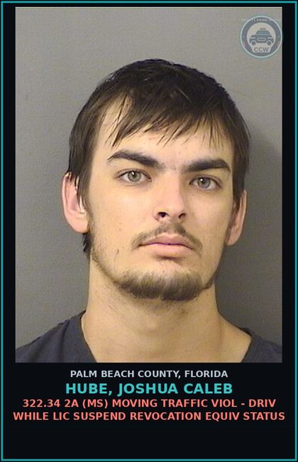 CCW arrest card for HUBE, JOSHUA CALEB in Palm Beach County: 322.34 2A (MS) MOVING TRAFFIC VIOL - DRIV WHILE LIC SUSPEND REVOCATION EQUIV STATUS