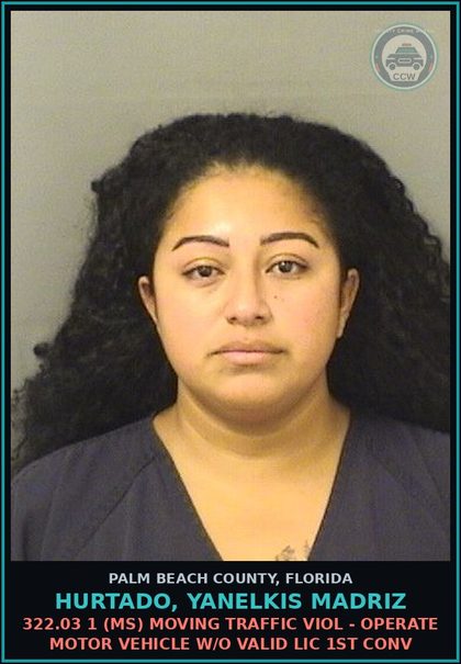 CCW arrest card for HURTADO, YANELKIS MADRIZ in Palm Beach County: 322.03 1 (MS) MOVING TRAFFIC VIOL - OPERATE MOTOR VEHICLE W/O VALID LIC 1ST CONV