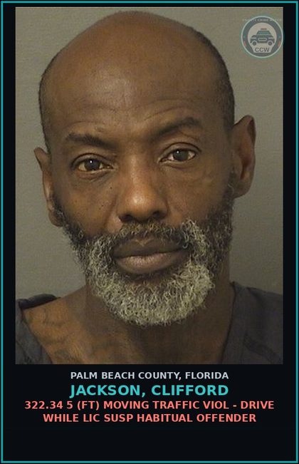 CCW arrest card for JACKSON, CLIFFORD in Palm Beach County: 322.34 5 (FT) MOVING TRAFFIC VIOL - DRIVE WHILE LIC SUSP HABITUAL OFFENDER