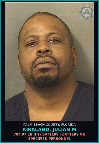 CCW arrest card for KIRKLAND, JULIAN M in Palm Beach County: 784.07 2B (FT) BATTERY - BATTERY ON SPECIFIED PERSONNEL