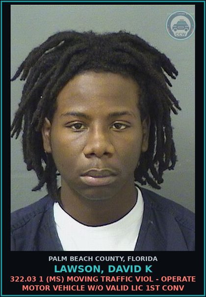 CCW arrest card for LAWSON, DAVID K in Palm Beach County: 322.03 1 (MS) MOVING TRAFFIC VIOL - OPERATE MOTOR VEHICLE W/O VALID LIC 1ST CONV