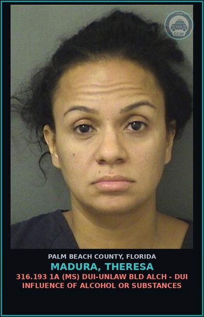 CCW arrest card for MADURA, THERESA in Palm Beach County: 316.193 1A (MS) DUI-UNLAW BLD ALCH - DUI INFLUENCE OF ALCOHOL OR DRUGS