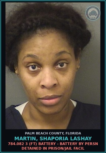 CCW arrest card for MARTIN, SHAPORIA LASHAY in Palm Beach County: 784.082 3 (FT) BATTERY - BATTERY BY PERSN DETAINED IN PRISON/JAIL FACIL