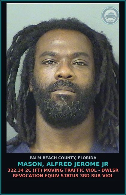 CCW arrest card for MASON, ALFRED JEROME Jr in Palm Beach County: 322.34 2C (FT) MOVING TRAFFIC VIOL - DWLSR REVOCATION EQUIV STATUS 3RD SUB VIOL