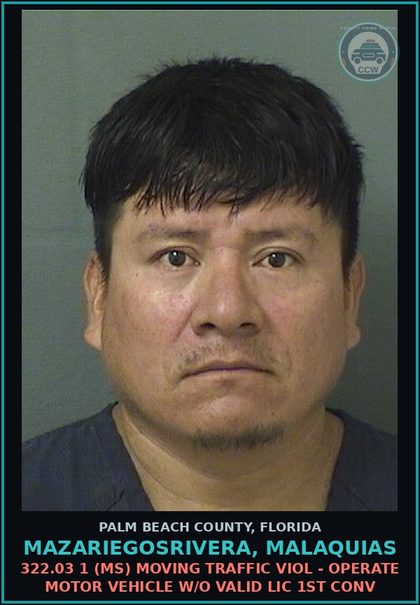CCW arrest card for MAZARIEGOSRIVERA, MALAQUIAS in Palm Beach County: 322.03 1 (MS) MOVING TRAFFIC VIOL - OPERATE MOTOR VEHICLE W/O VALID LIC 1ST CONV