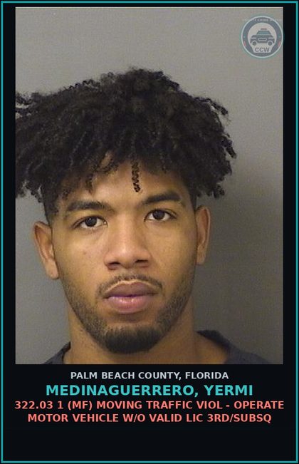 CCW arrest card for MEDINAGUERRERO, YERMI in Palm Beach County: 322.03 1 (MF) MOVING TRAFFIC VIOL - OPERATE MOTOR VEHICLE W/O VALID LIC 3RD/SUBSQ