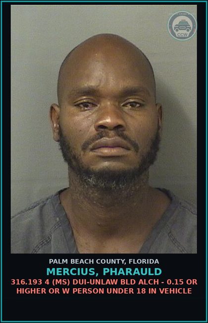 CCW arrest card for MERCIUS, PHARAULD in Palm Beach County: 316.193 4 (MS) DUI-UNLAW BLD ALCH - 0.15 OR HIGHER OR W PERSON UNDER 18 IN VEHICLE
